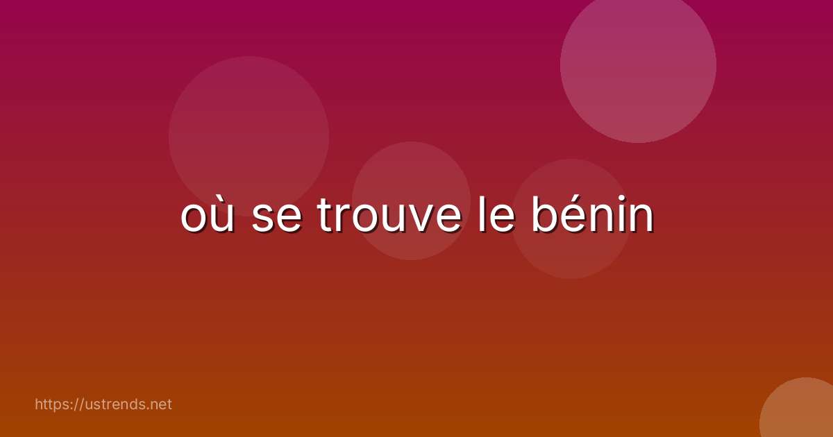 où se trouve le bénin