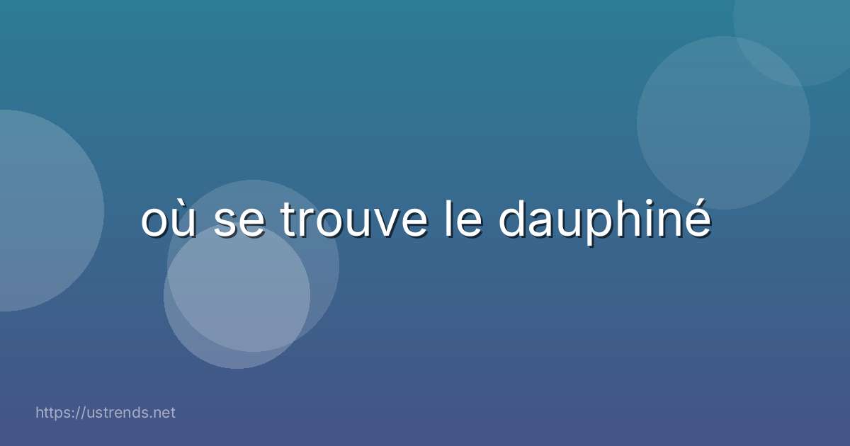 où se trouve le dauphiné