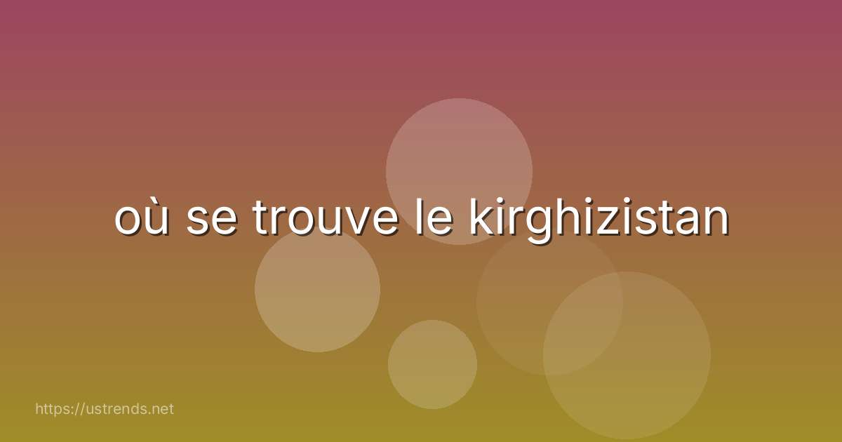 où se trouve le kirghizistan