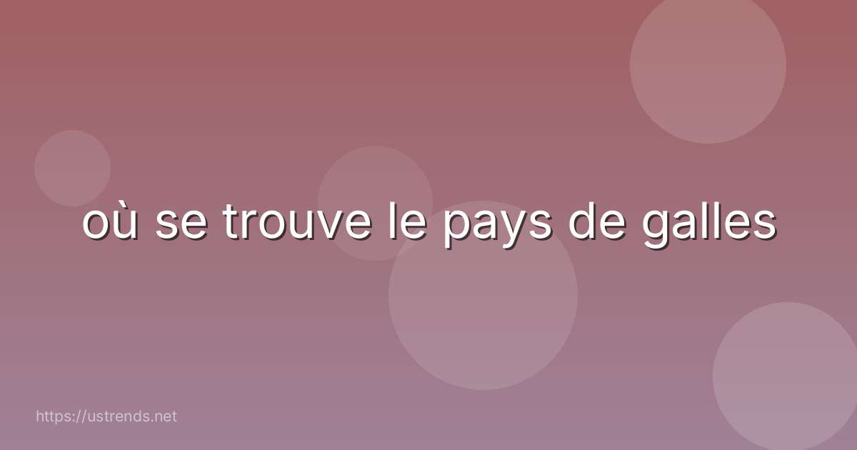 où se trouve le pays de galles