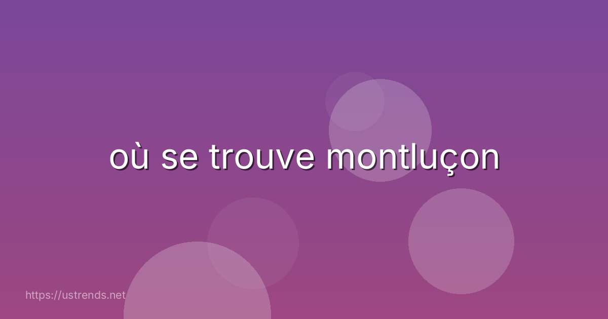 où se trouve montluçon