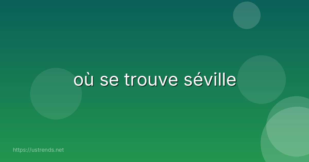 où se trouve séville