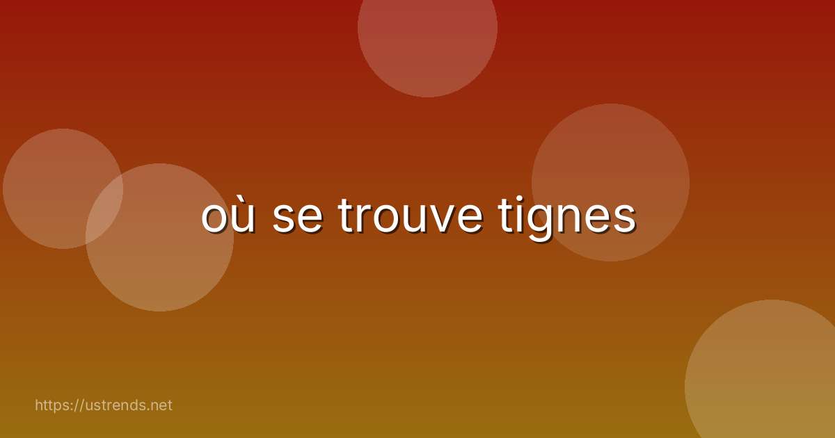 où se trouve tignes