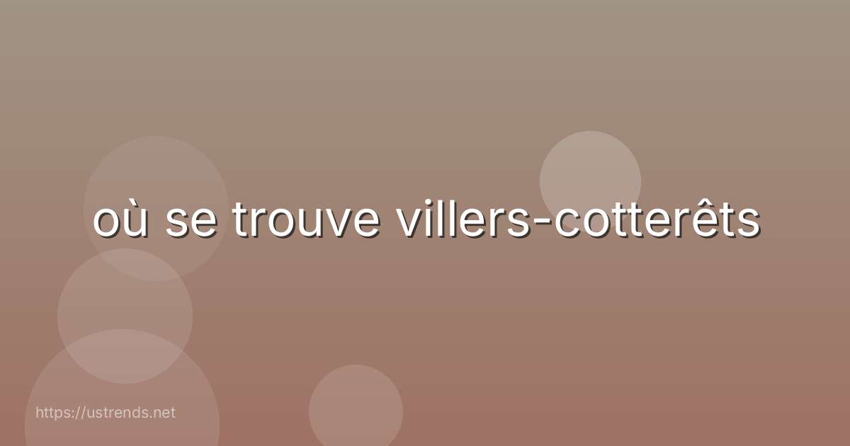 où se trouve villers-cotterêts