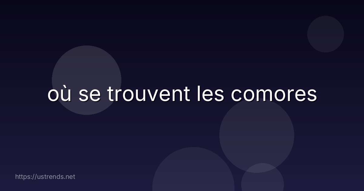 où se trouvent les comores