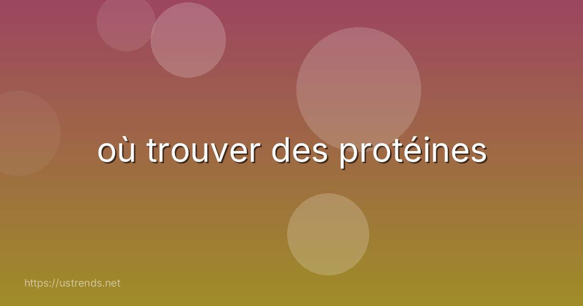 où trouver des protéines