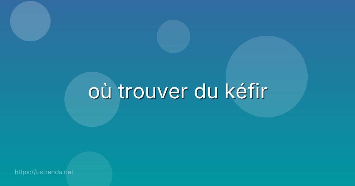 où trouver du kéfir