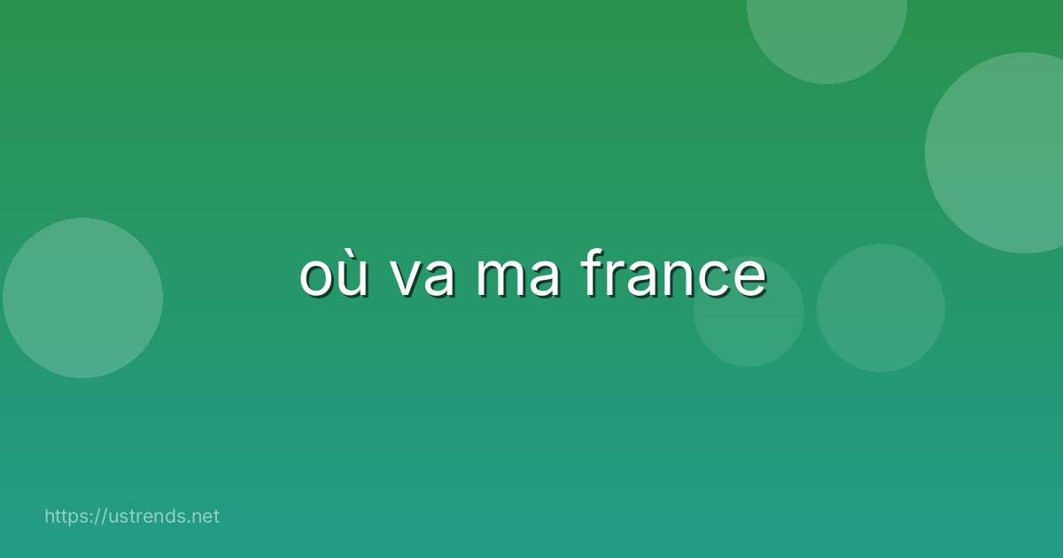 où va ma france
