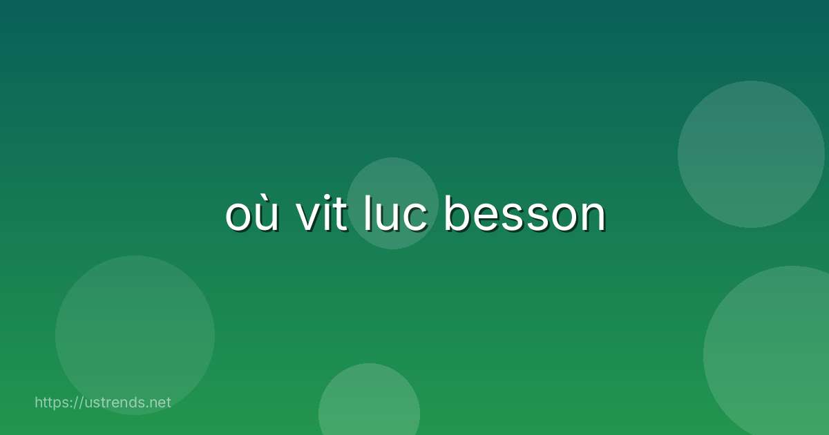 où vit luc besson