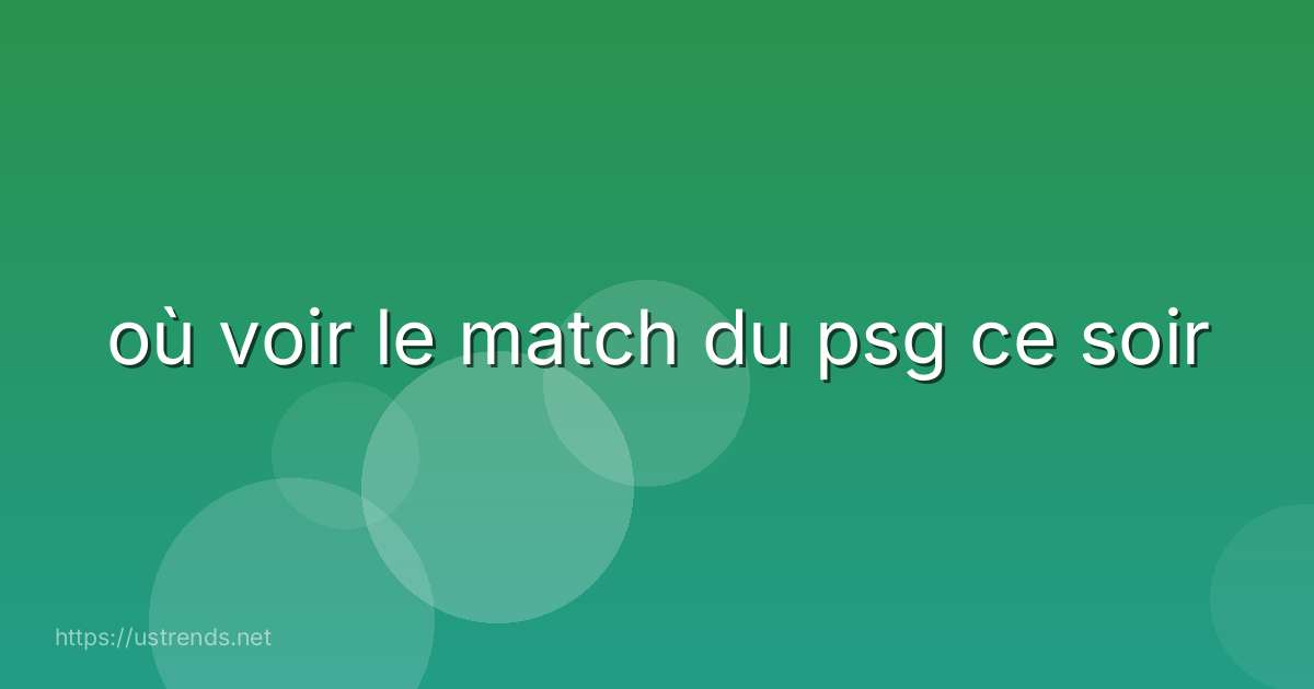 où voir le match du psg ce soir