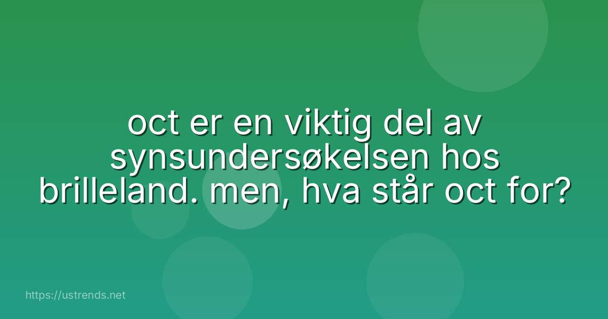 oct er en viktig del av synsundersøkelsen hos brilleland. men, hva står oct for?
