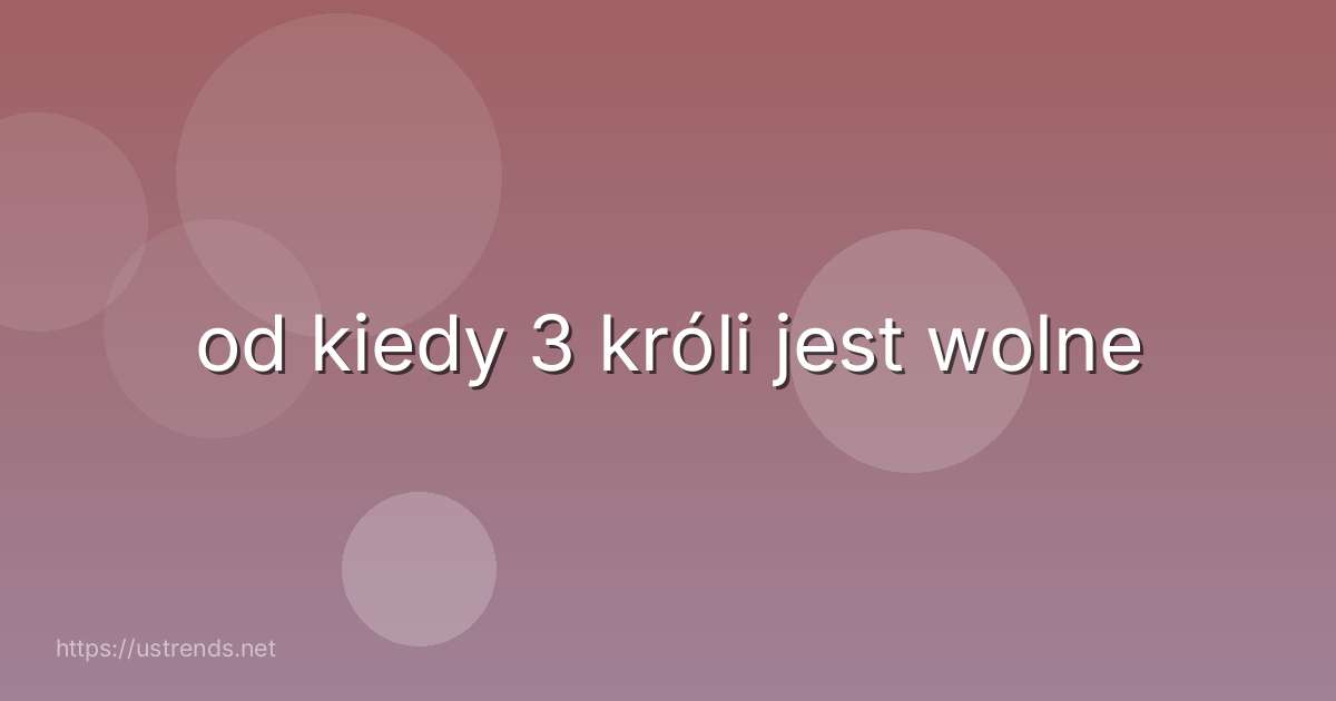 od kiedy 3 króli jest wolne