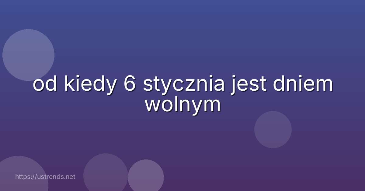 od kiedy 6 stycznia jest dniem wolnym