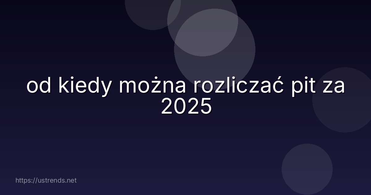 od kiedy można rozliczać pit za 2025