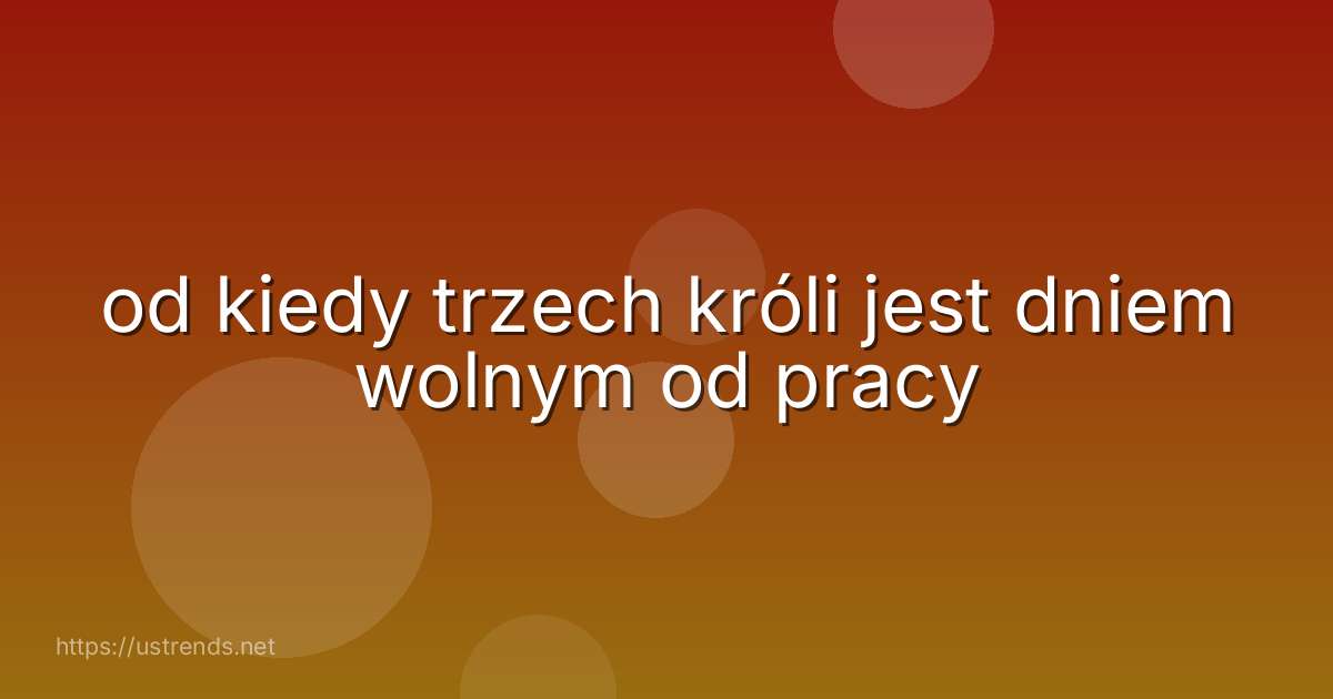 od kiedy trzech króli jest dniem wolnym od pracy