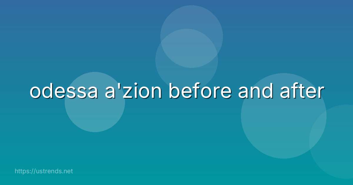 odessa a'zion before and after