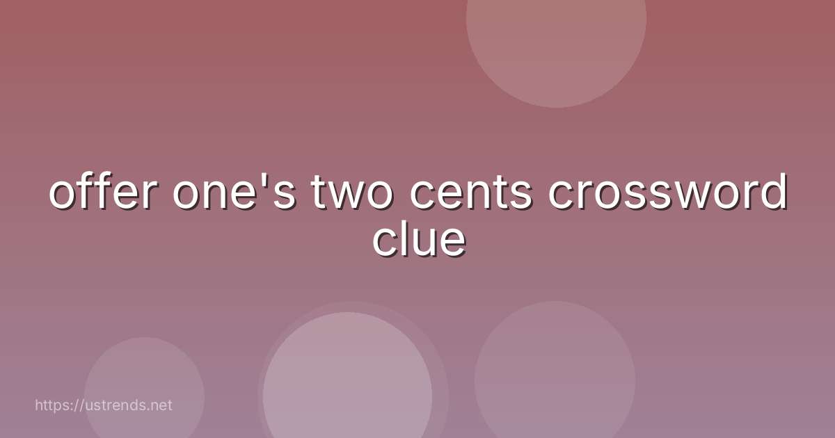 offer one's two cents crossword clue
