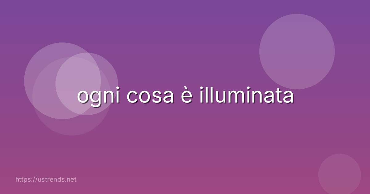 ogni cosa è illuminata