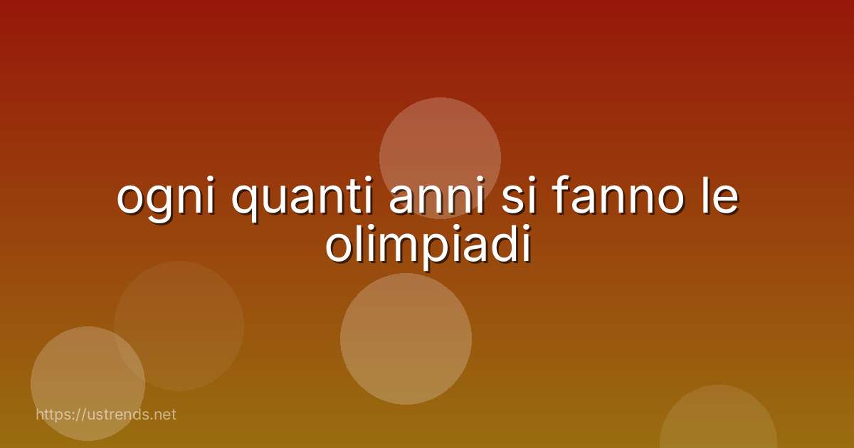 ogni quanti anni si fanno le olimpiadi