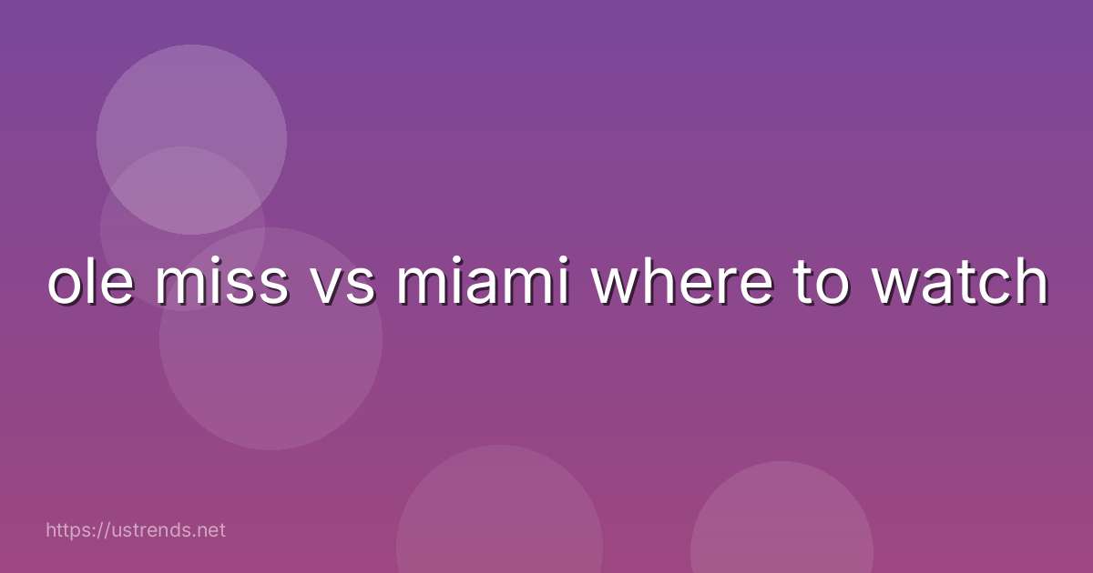 ole miss vs miami where to watch