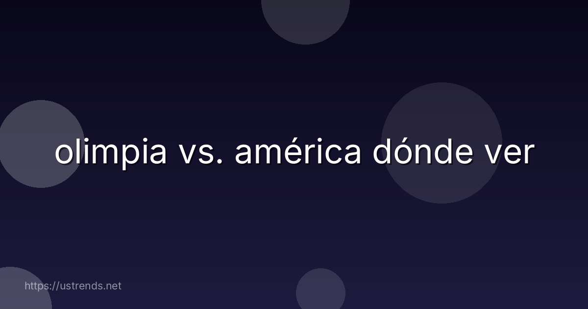 olimpia vs. américa dónde ver
