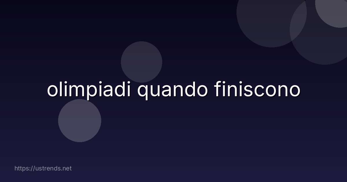 olimpiadi quando finiscono