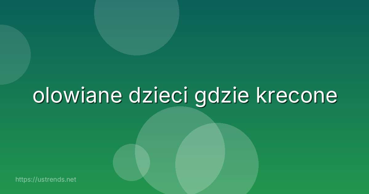 olowiane dzieci gdzie krecone