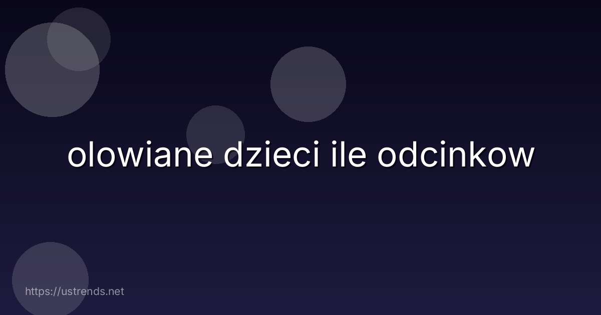 olowiane dzieci ile odcinkow