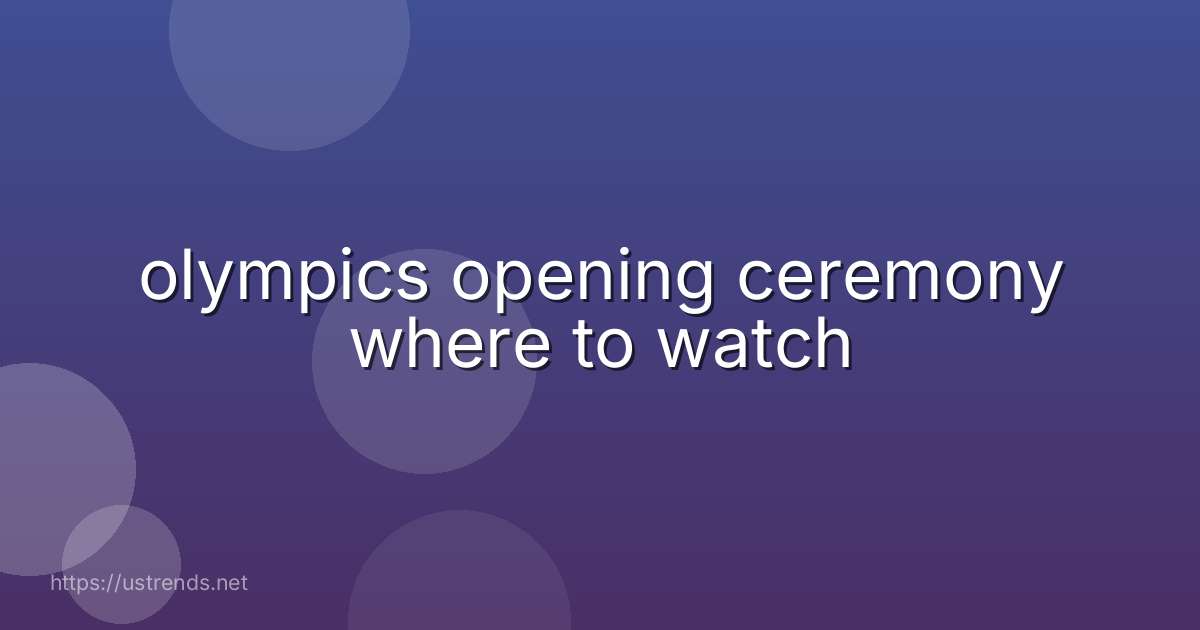olympics opening ceremony where to watch