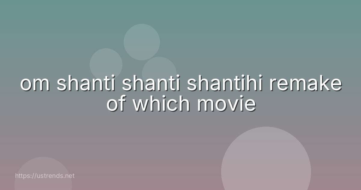 om shanti shanti shantihi remake of which movie