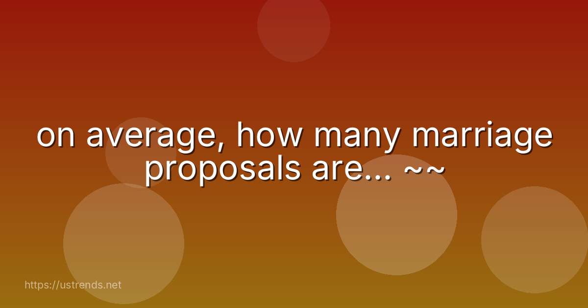 on average, how many marriage proposals are... ~~