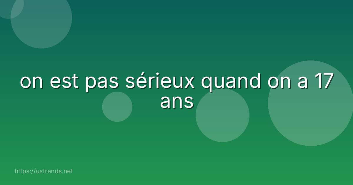 on est pas sérieux quand on a 17 ans