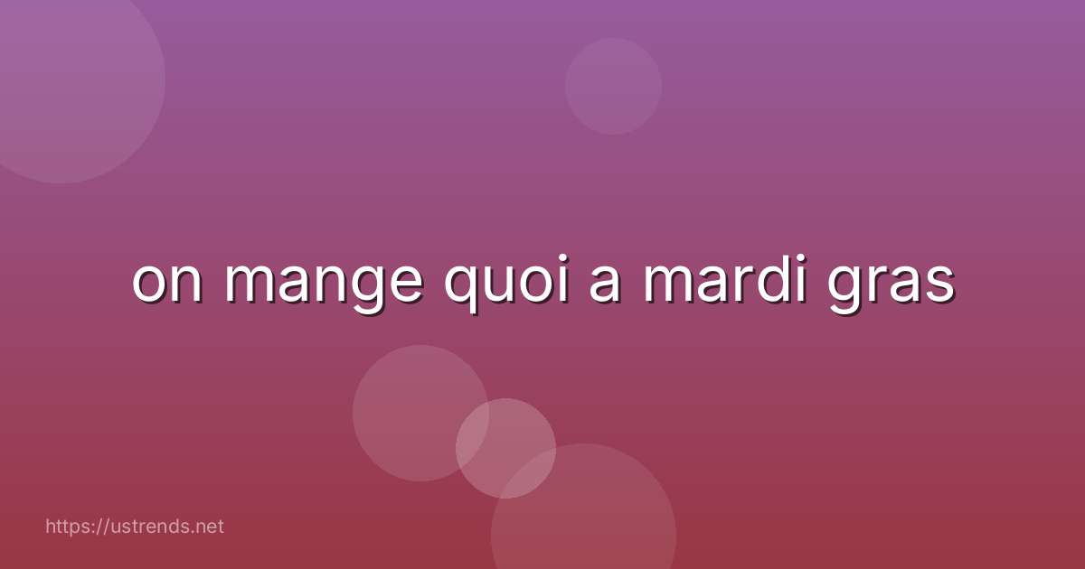 on mange quoi a mardi gras