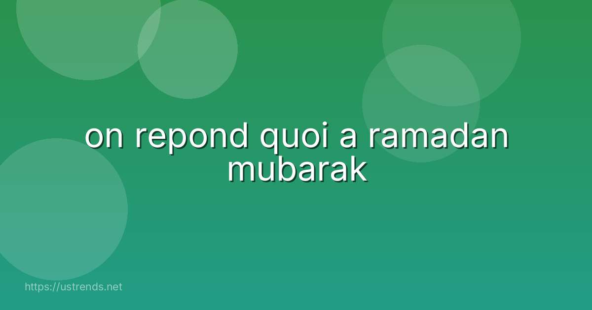 on repond quoi a ramadan mubarak