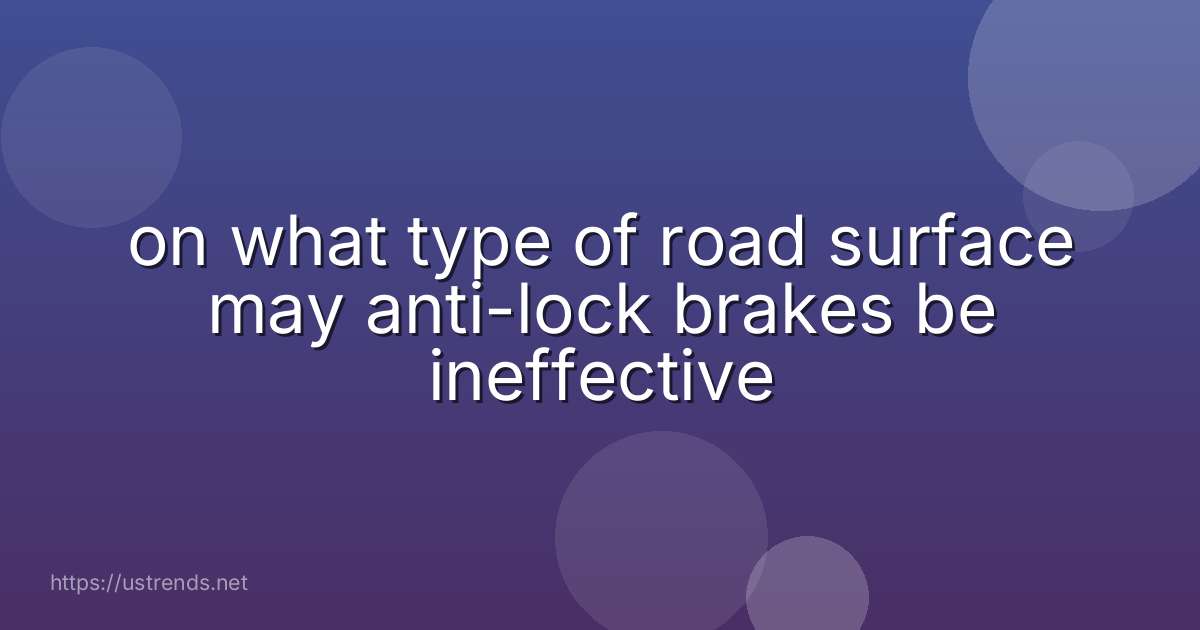 on what type of road surface may anti-lock brakes be ineffective