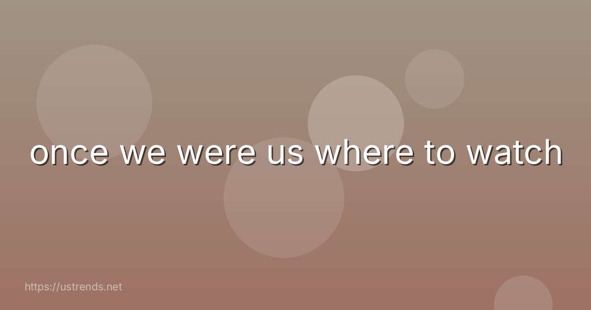 once we were us where to watch
