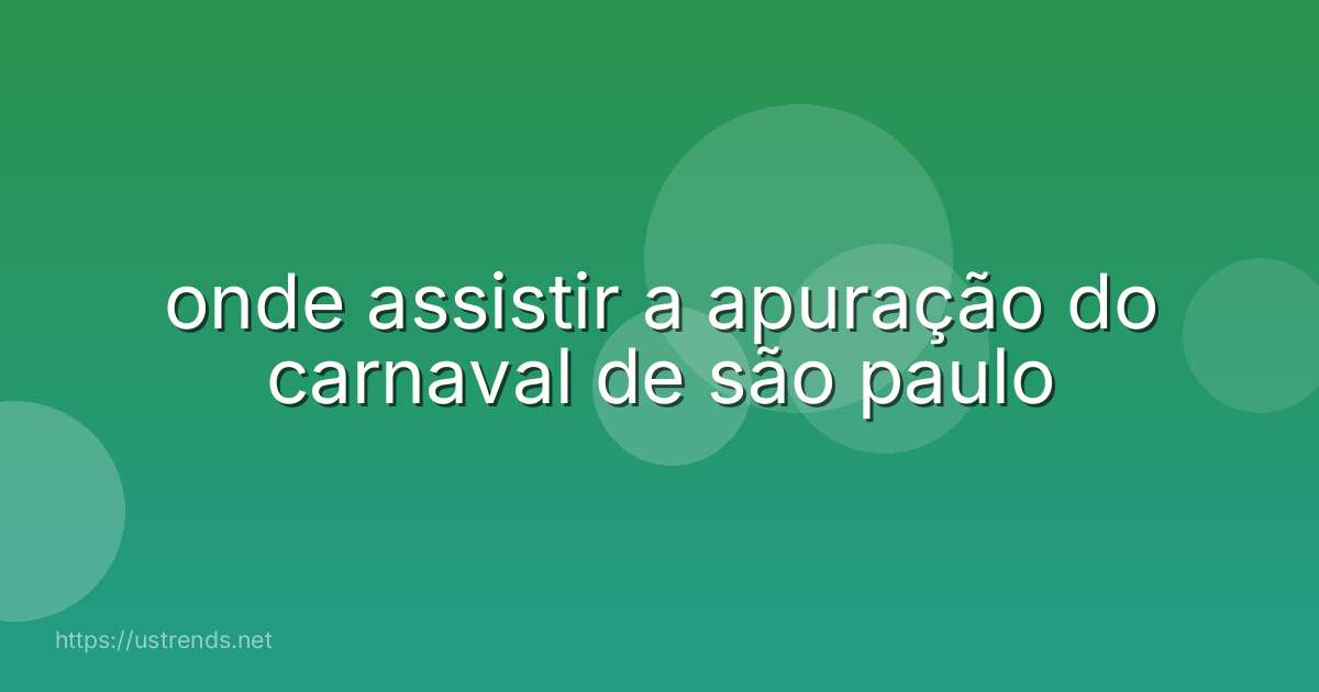 onde assistir a apuração do carnaval de são paulo