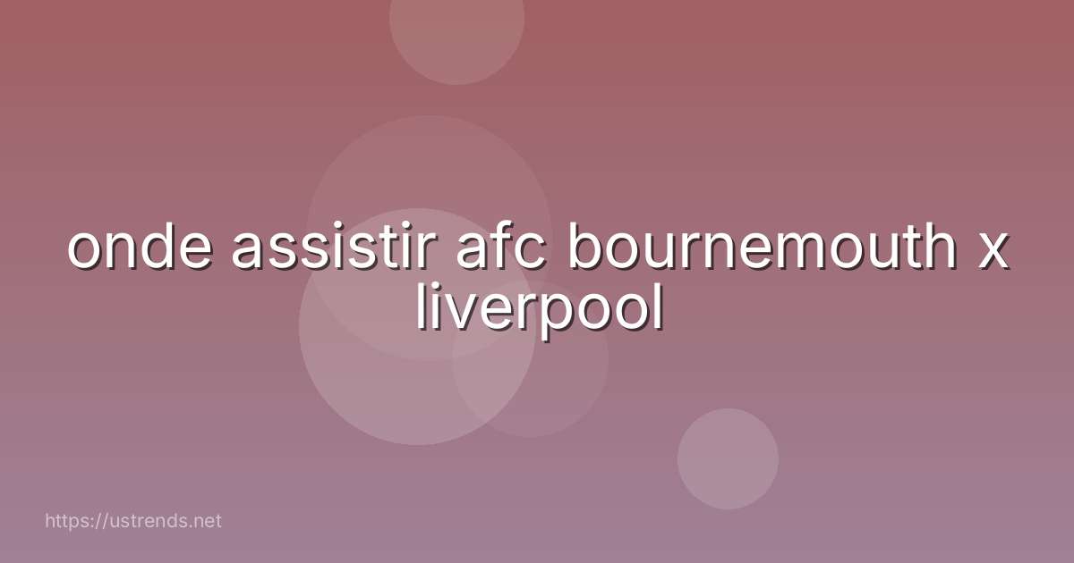onde assistir afc bournemouth x liverpool