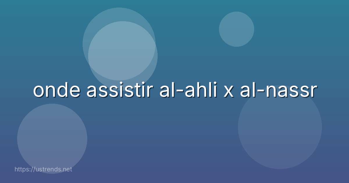 onde assistir al-ahli x al-nassr