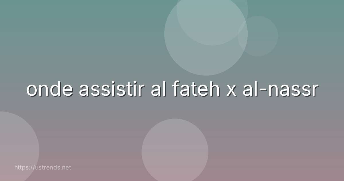 onde assistir al fateh x al-nassr
