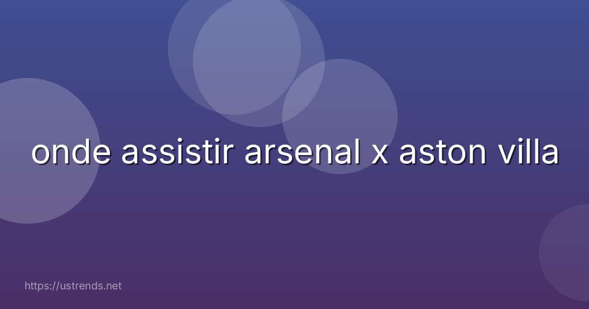 onde assistir arsenal x aston villa