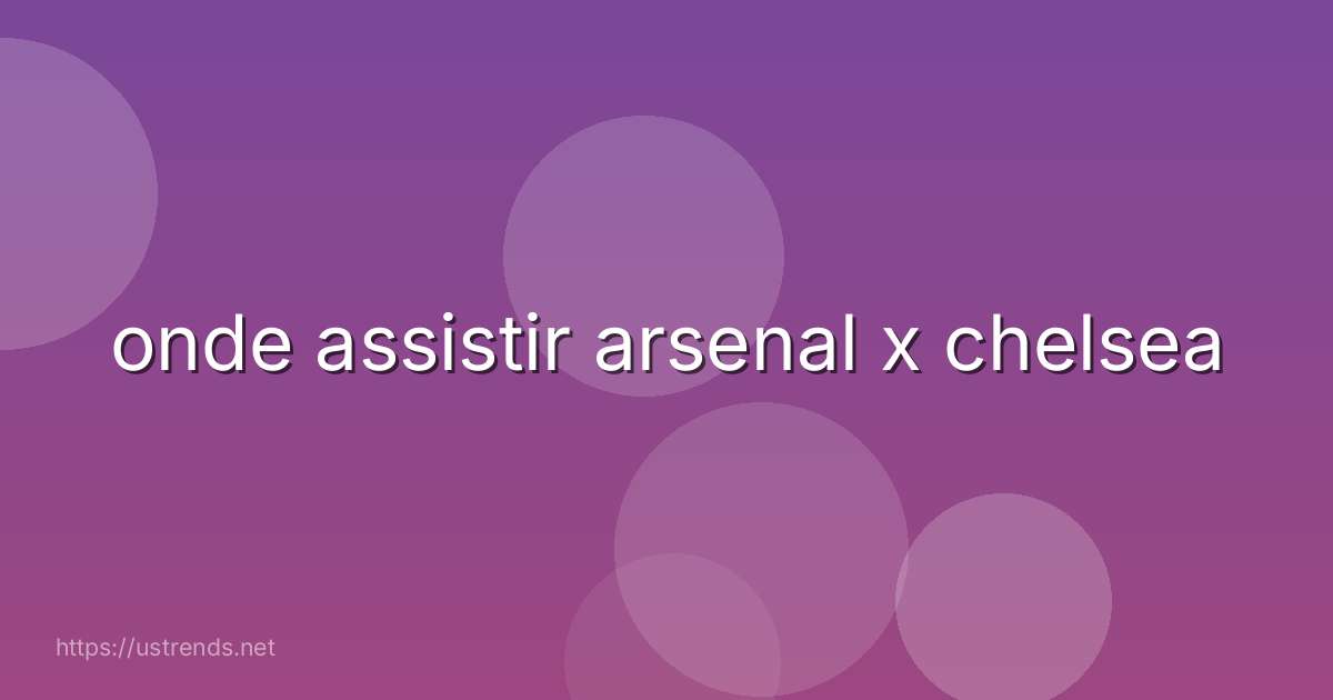 onde assistir arsenal x chelsea