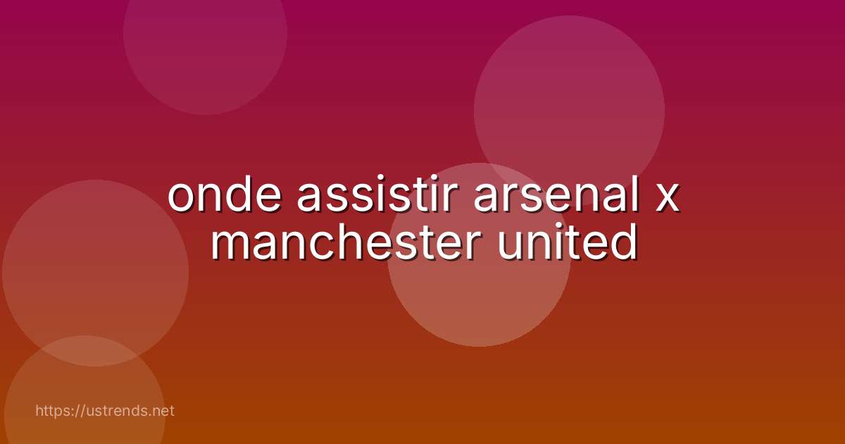 onde assistir arsenal x manchester united