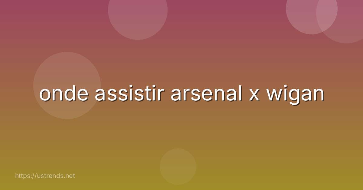 onde assistir arsenal x wigan