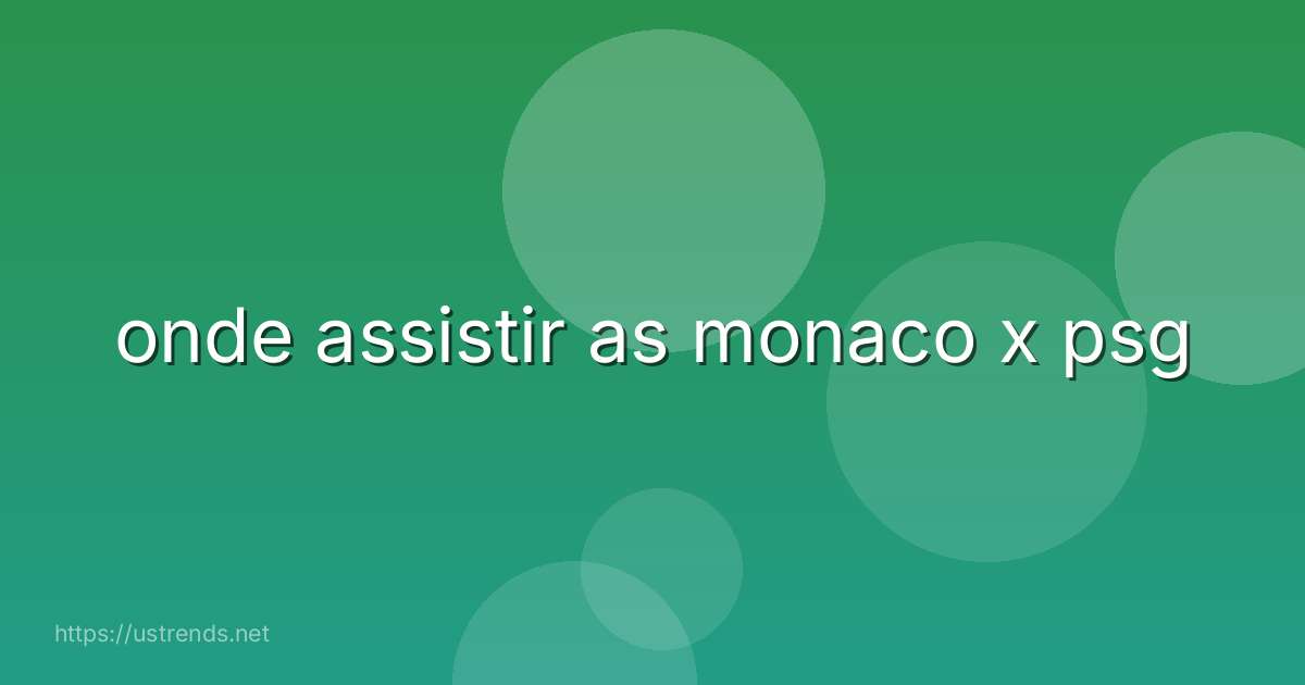 onde assistir as monaco x psg