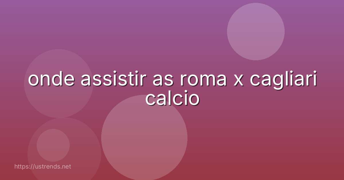 onde assistir as roma x cagliari calcio