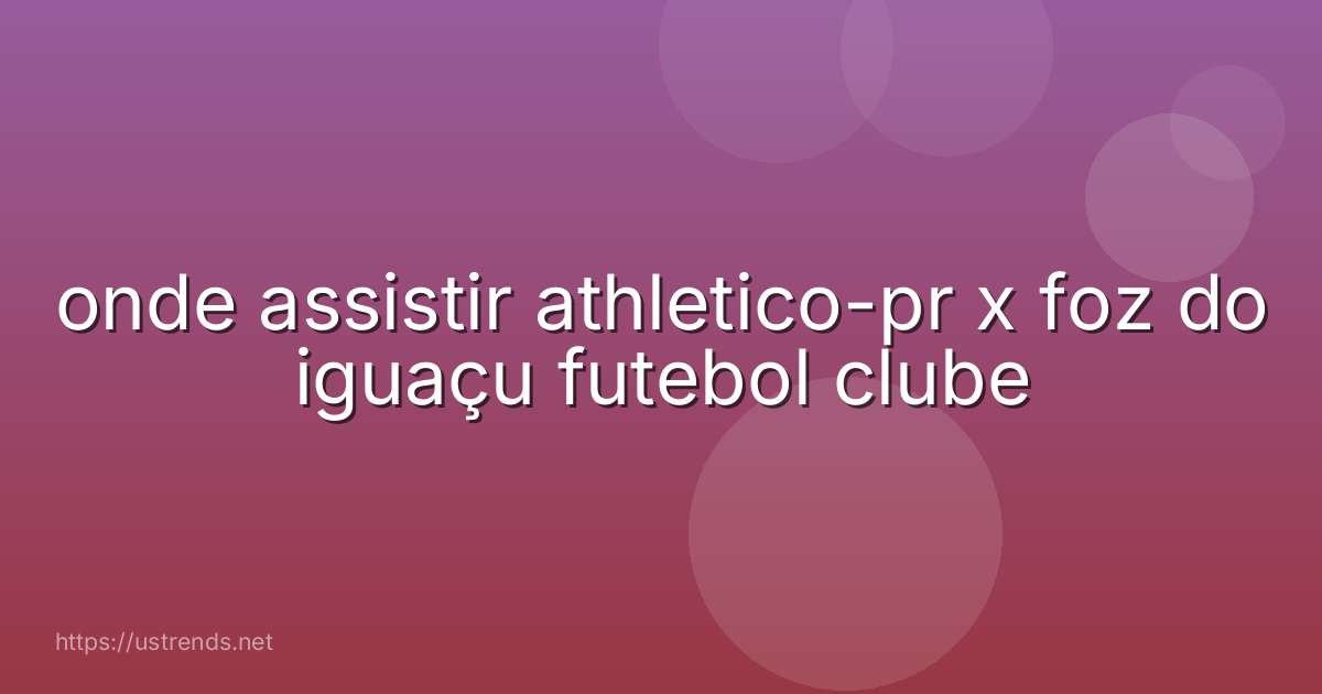 onde assistir athletico-pr x foz do iguaçu futebol clube