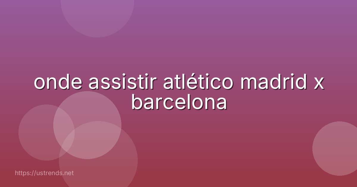onde assistir atlético madrid x barcelona