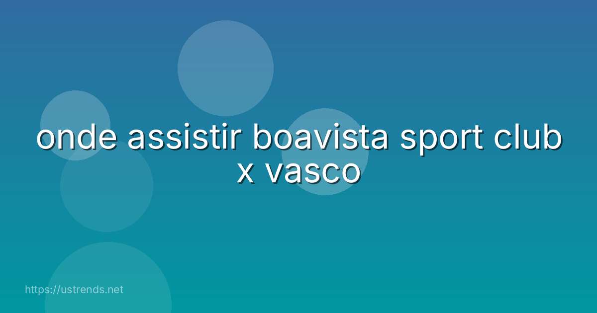 onde assistir boavista sport club x vasco