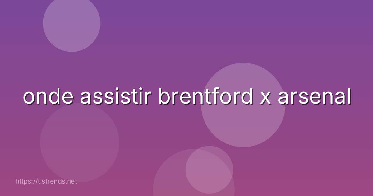 onde assistir brentford x arsenal